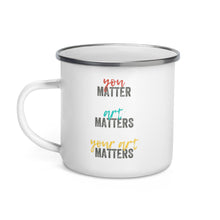 Load image into Gallery viewer, You Matter, Art Matters, Your Art Matters - Enamel Mug
